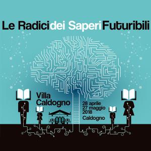 Le Radici dei Saperi Futuribili - inaugurazione sabato 28 aprile 2018 ore 20.30, presso Villa Caldogno, Caldogno (VI)

